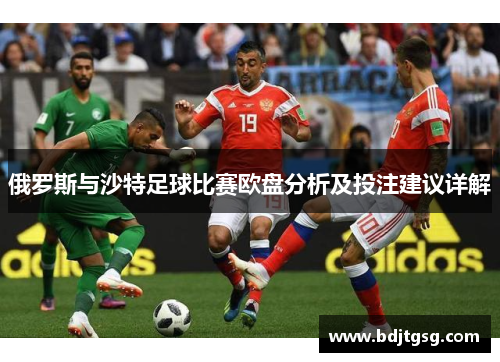 俄罗斯与沙特足球比赛欧盘分析及投注建议详解