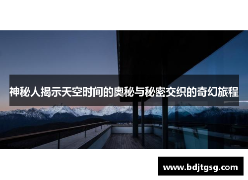 神秘人揭示天空时间的奥秘与秘密交织的奇幻旅程