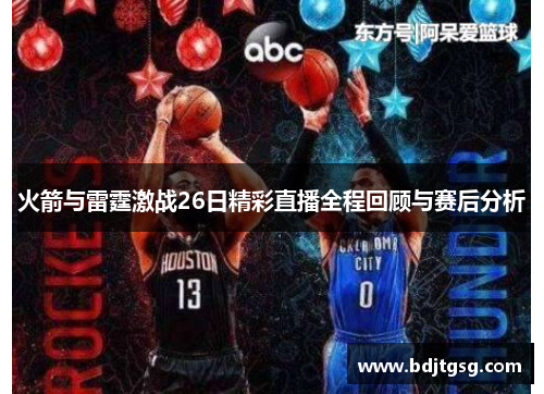 火箭与雷霆激战26日精彩直播全程回顾与赛后分析